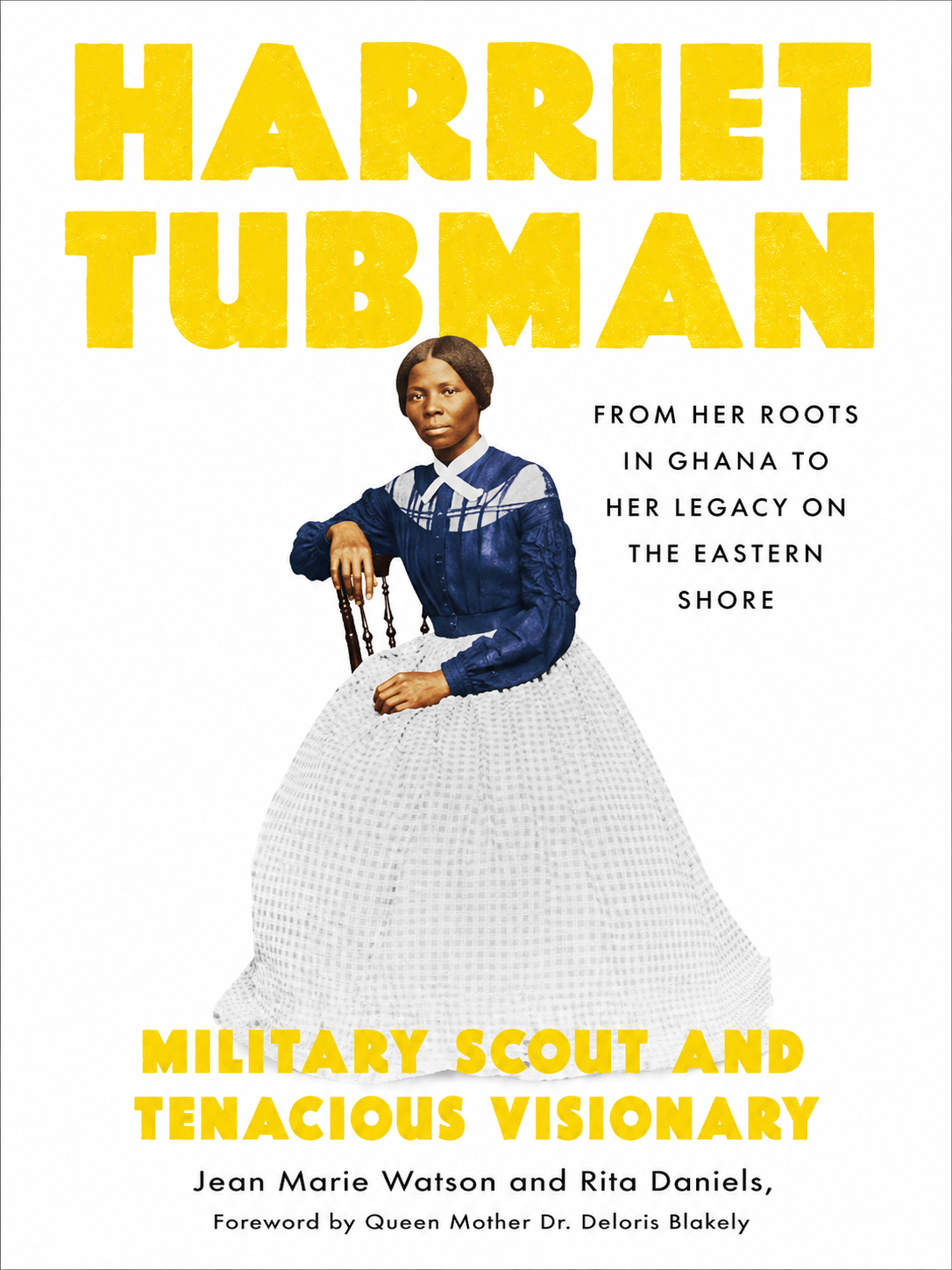 Harriet Tubman: From Her Roots in Ghana to Her Legacy on the Eastern Shore — Military Scout and Tenacious Visionary, by Jean Marie Wiesen and Rita Daniels